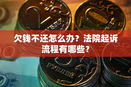 北京欠钱不还怎么办?法院起诉流程有哪些? 北京欠钱不还怎么办?法院起诉流程有哪些?